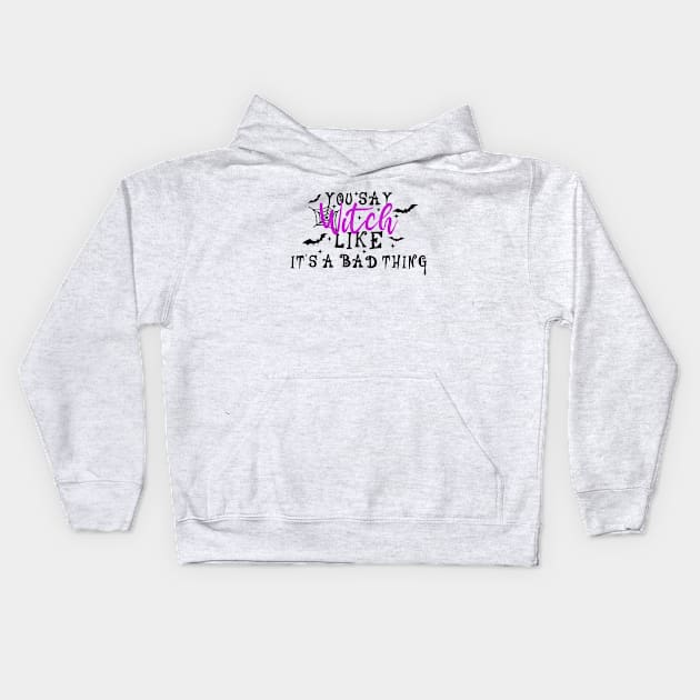 You Say Witch Like It's A Bad Thing Kids Hoodie by Blonc